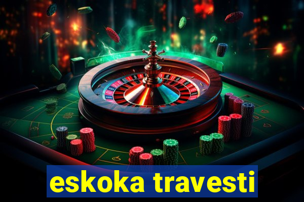 eskoka travesti